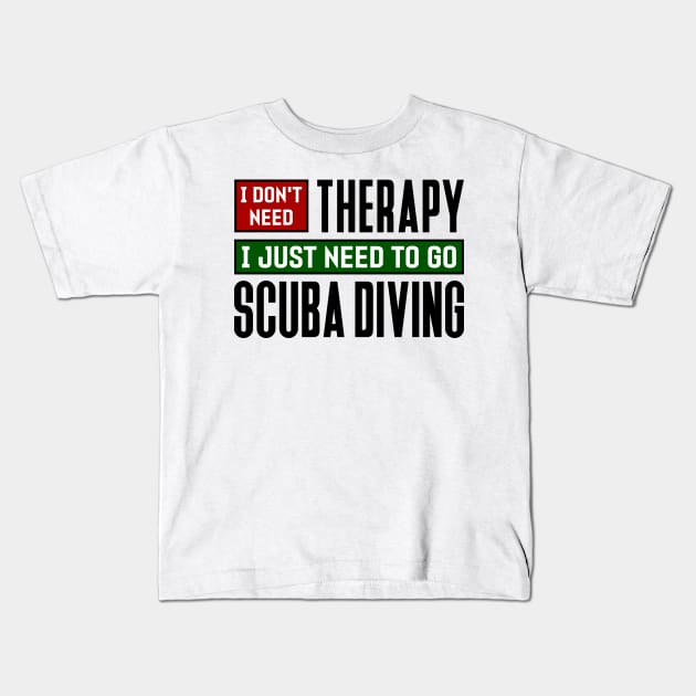 I don't need therapy, I just need to go scuba diving Kids T-Shirt by colorsplash